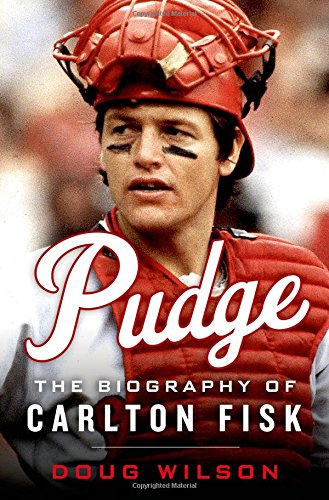 Pudge: The Biography of Carlton Fisk by Doug Wilson