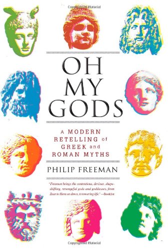 Oh My Gods: A Modern Retelling of Greek and Roman Myths by Philip Freeman