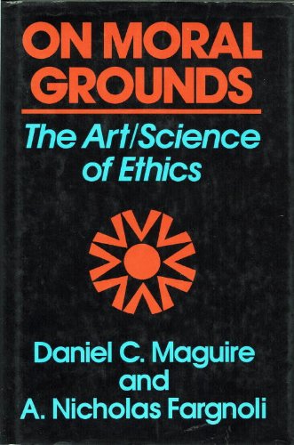 On Moral Grounds: The Art/Science of Ethics by Daniel C. Maguire