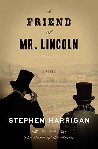 A Friend of Mr. Lincoln: A novel by Stephen Harrigan