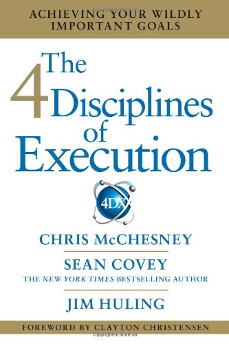 The 4 Disciplines of Execution: Achieving Your Wildly Important Goals by Chris McChesney