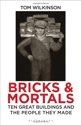 Bricks and Mortals: Ten Great Buildings and the People They Made by Tom Wilkinson