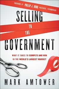 Selling to the Government: What It Takes to Compete and Win in the World's Largest Market by Mark Amtower