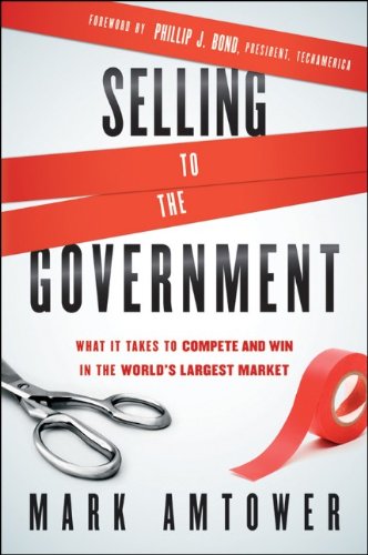 Selling to the Government: What It Takes to Compete and Win in the World's Largest Market by Mark Amtower
