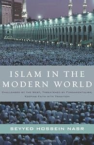Islam in the Modern World: Challenged by the West, Threatened by Fundamentalism, Keeping Faith with Tradition