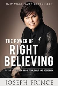 The Power of Right Believing: 7 Keys to Freedom from Fear, by Joseph Prince