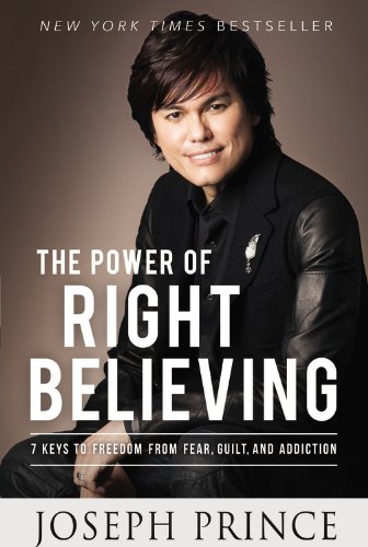 The Power of Right Believing: 7 Keys to Freedom from Fear, by Joseph Prince