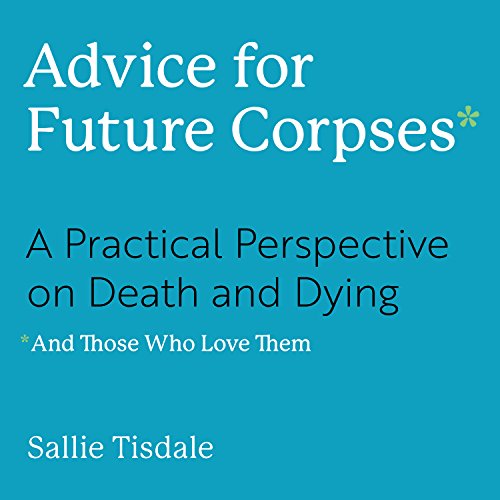 Advice for Future Corpses by Sallie Tisdale