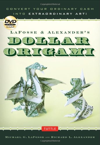 LaFosse &amp; Alexander's Dollar Origami: Convert Your Ordinary Cash into Extraordinary Art! by Michael G. LaFosse