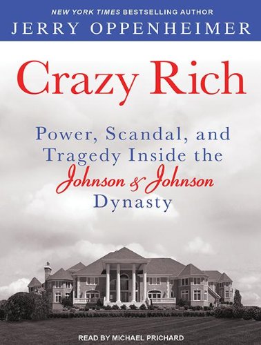 Crazy Rich: Power, Scandal, and Tragedy Inside the Johnson &amp; Johnson Dynasty by Jerry Oppenheimer