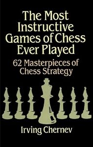 The Most Instructive Games of Chess Ever Played: 62 Masterpieces of Chess Strategy