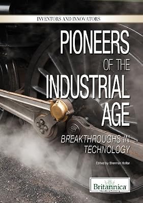 Pioneers of the Industrial Age: Breakthroughs in Technology