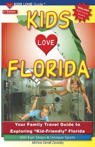 Kids Love Florida, 2nd Edition: Your Family Travel Guide to Exploring "Kid-Friendly" Florida. 600 Fun Stops &amp; Unique Spots by Michele Darrall Zavatsky