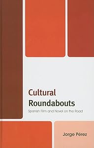 Cultural Roundabouts: Spanish Film and Novel on the Road by Jorge Pérez