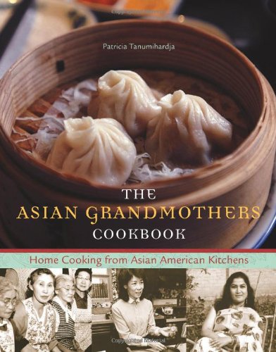 The Asian Grandmothers Cookbook: Home Cooking from Asian American Kitchens by Patricia Tanumihardja