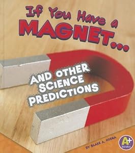 If You Have a Magnet... and Other Science Predictions by Blake A. Hoena