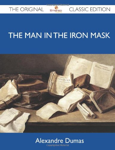 The Man in the Iron Mask - The Original Classic Edition by Alexandre Dumas