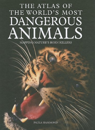 The Atlas of the World's Most Dangerous Animals: Mapping Nature's Born Killers by Paula Hammond
