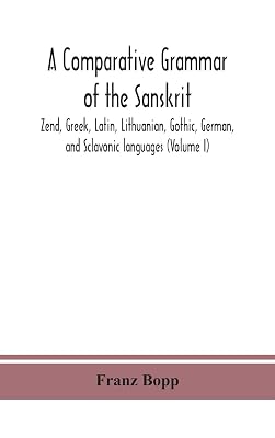 A comparative grammar of the Sanskrit, Zend, Greek, Latin, Lithuanian, Gothic, German, and Sclavonic languages (Volume I)