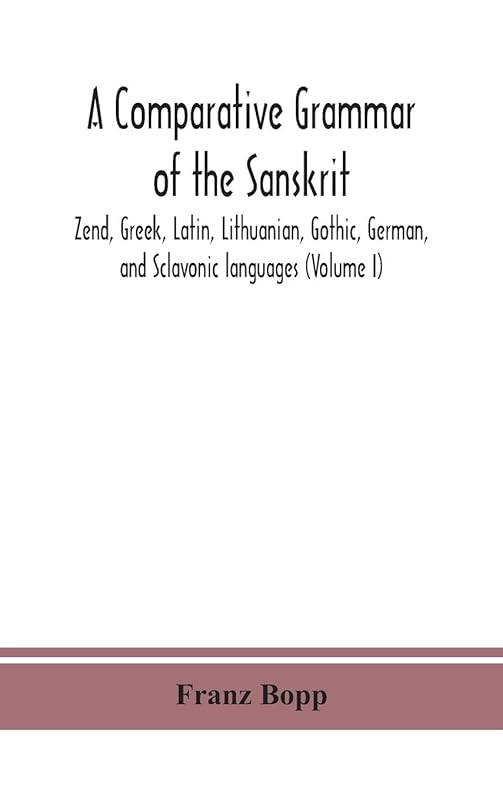 A comparative grammar of the Sanskrit, Zend, Greek, Latin, Lithuanian, Gothic, German, and Sclavonic languages (Volume I) by Franz Bopp