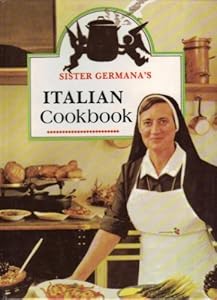 Sister Germana's Italian Cookbook/No. 178/22: The Best in Italian Cuisine Featuring Easy-To-Make Dishes of Healthful and Delicious Foods for Every Occasion by Germana