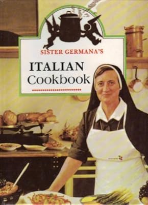 Sister Germana's Italian Cookbook/No. 178/22: The Best in Italian Cuisine Featuring Easy-To-Make Dishes of Healthful and Delicious Foods for Every Occasion