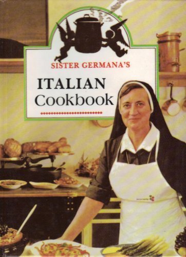 Sister Germana's Italian Cookbook/No. 178/22: The Best in Italian Cuisine Featuring Easy-To-Make Dishes of Healthful and Delicious Foods for Every Occasion by Germana