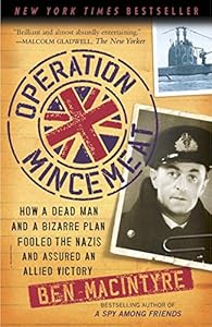 Operation Mincemeat: How a Dead Man and a Bizarre Plan Fooled the Nazis and Assured an Allied Victory