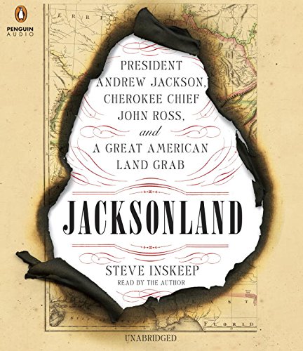 Jacksonland: President Andrew Jackson, Cherokee Chief John Ross, and a Great American Land Gr ab by Steve Inskeep