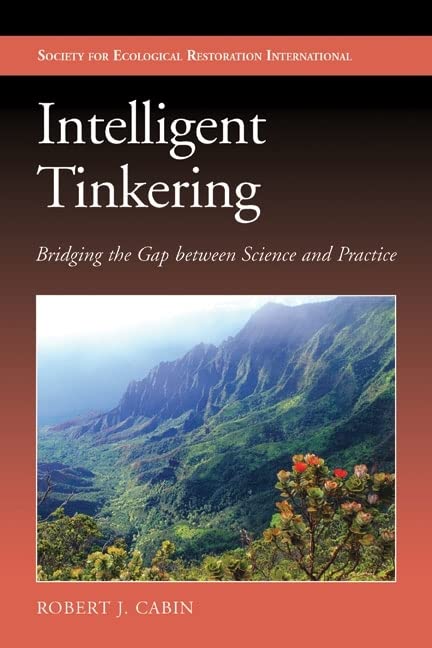 Intelligent Tinkering: Bridging the Gap between Science and Practice (The Science and Practice of Ecological Restoration Series) by Robert Jonathan Cabin