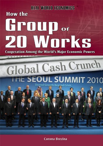 How the Group of 20 Works: Cooperation Among the World's Major Economic Powers (Real World Economics) by Corona Brezina