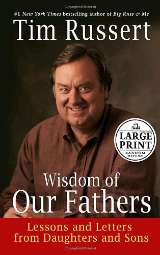 Wisdom of Our Fathers: Lessons and Letters from Daughters and Sons (Random House Large Print) by Tim Russert