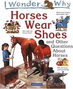 I Wonder Why Horses Wear Shoes: And Other Questions About Horses (I Wonder Why)
