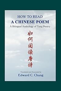 How to Read A Chinese Poem: A Bilingual Anthology of Tang Poetry by Edward C. Chang