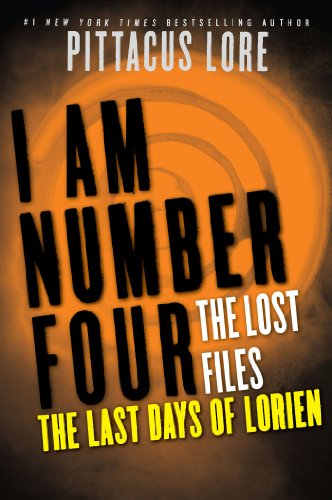 I Am Number Four: The Lost Files: The Last Days of Lorien by Pittacus Lore