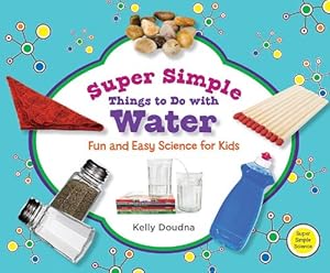 Super Simple Things to Do with Water: Fun and Easy Science for Kids