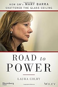 Road to Power: How GM's Mary Barra Shattered the Glass Ceiling by Laura Colby