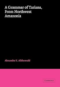 A Grammar of Tariana, from Northwest Amazonia (Cambridge Grammatical Descriptions) by Alexandra Y. Aikhenvald