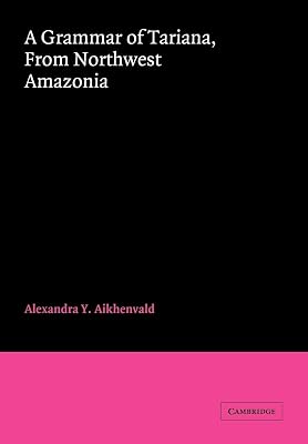 A Grammar of Tariana, from Northwest Amazonia (Cambridge Grammatical Descriptions)