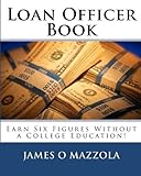 Loan Officer Book!: Earn Six Figures Without a College Education!