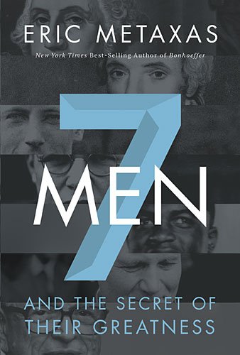 Seven Men: And the Secret of Their Greatness by Eric Metaxas