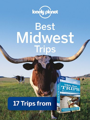 Lonely Planet Best Midwest Trips: 17 Trips from USA's Best Trips Travel Guide (Regional Travel Guide) by Lonely Planet