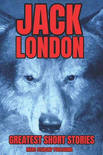 JACK LONDON GREATEST SHORT STORIES by Jack London
