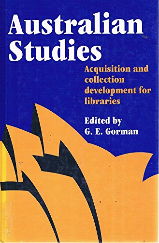 Australian Studies: Acquisition and Collection Development for Libraries by G. E. Gorman