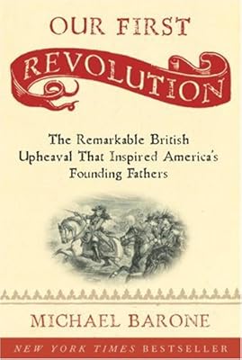 Our First Revolution: The Remarkable British Upheaval That Inspired America's Founding Fathers