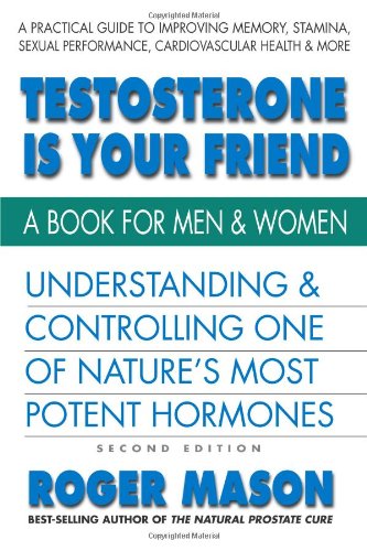 Testosterone Is Your Friend, Second Edition by Roger Mason