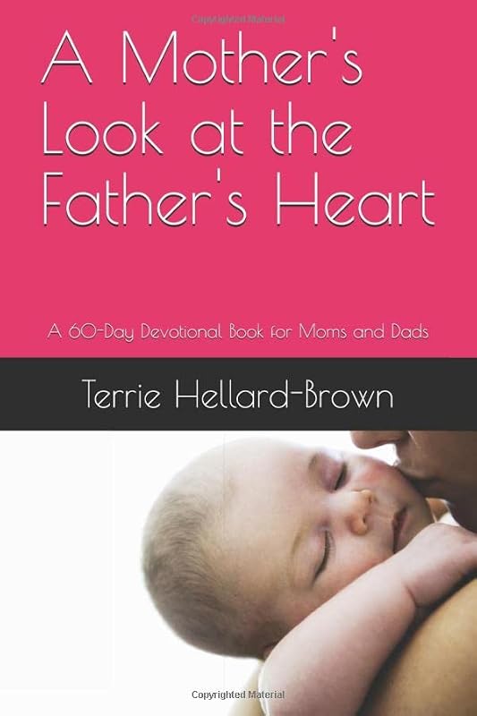 A Mother's Look at the Father's Heart: A 60-Day Devotional Book for Moms and Dads by Terrie Hellard-Brown