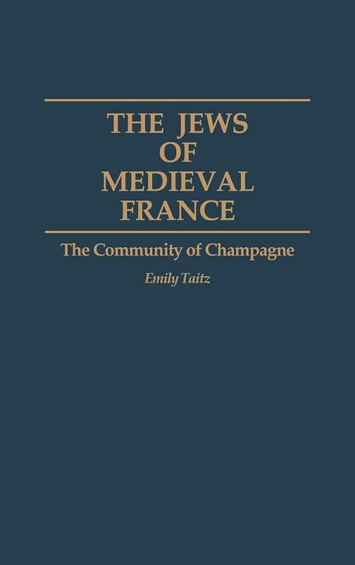 The Jews of Medieval France: The Community of Champagne (Contributions to the Study of World History) by Emily Taitz