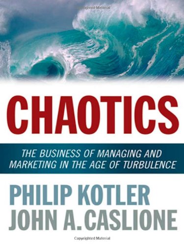 Chaotics: The Business of Managing and Marketing in the Age of Turbulence by Philip Kotler