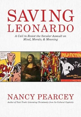 Saving Leonardo: A Call to Resist the Secular Assault on Mind, Morals, and Meaning